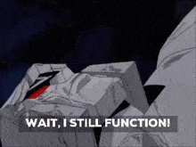 a cartoon of a robot with the words wait i still function below it