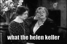 a black and white photo of two women standing next to each other and a caption that says `` what the helen keller '' .