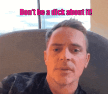 a man is sitting in a chair with the words " do n't be a dick about it " on the bottom
