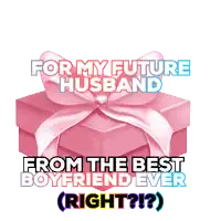 a pink gift box with the words " for my future husband from the best boyfriend ever right ? "