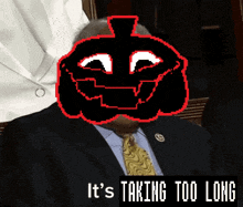 a man in a suit and tie with a pumpkin face on his face and the words it 's taking too long