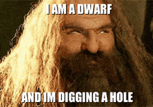 gimli i am a dwarf and im digging a hole diggy diggy hole dwarves