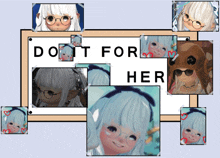a sign that says " do n't for her " is surrounded by pictures of anime girls