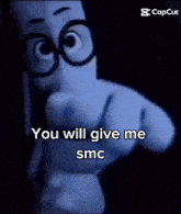 a cartoon character pointing at the camera with the words you will give me smc