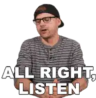 a man wearing glasses and a hat says `` all right , listen '' .