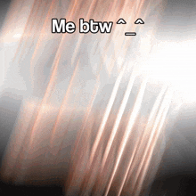 a blurred image with the words me btw written on it