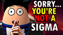 a cartoon character with the words " sorry you 're not a sigma " behind him