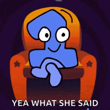 a blue cartoon character is sitting in an orange chair with the words yea what she said below it