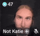 a close up of a person 's face with the words not katie + visible