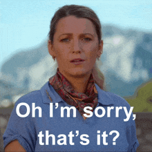 a woman says oh i 'm sorry that 's it in front of a mountain