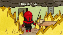 a cartoon of a man standing in front of a fire with the words `` this is fine '' written on the bottom .