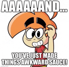 a cartoon character is saying `` you 've just made things awkward sauce '' .