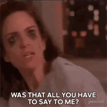Was That All You Have To Say To Me Liz Lemon GIF - Was That All You Have To Say To Me Liz Lemon 30rock GIFs