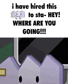 i have hired this to sta - hey ! where are you going !!!
