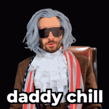 a man with a beard wearing sunglasses and a wig says daddy chill
