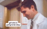 a man in a white coat and tie says " girl who is going to be okay " in a speech bubble