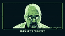 when he is cornered and pushed to the absolute limit ...