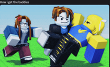 a screenshot of a video game with the words " how i get the baddies "