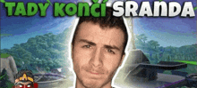 a man 's face is on a poster with the words tady konci sranda on it