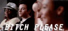a group of people are sitting next to each other with the words bitch please written on the bottom