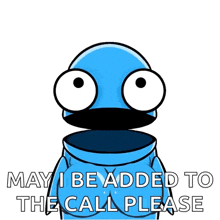 a cartoon character says may i be added to the call please ..