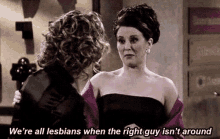 We'Re All Lesbians When The Right Guy Isn'T Around - Will & Grace GIF - Lesbian GIFs