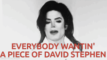 a black and white photo of michael jackson with the caption " everybody wantin " a piece of david stephen