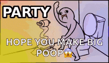 a cartoon of a man sitting on a toilet with the words party hope you make big poop below him