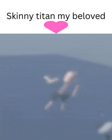 a blurred image of a person with the words skinny titan my beloved above them