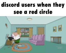 a cartoon of peter griffin in a living room with the words discord users when they see a red circle below him