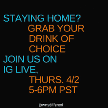 a poster that says " staying home grab your drink of choice join us on ig live thurs 4/2 5-6pm pst "