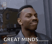 a man is smiling and saying great minds ..