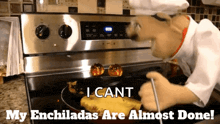 a chef cooking on a stove with the words " i cant my enchiladas are almost done " below him