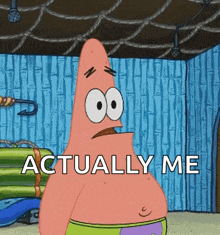 patrick star from spongebob squarepants is standing in a room and says actually me