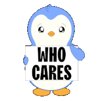 a blue and white penguin holding a sign that says who cares