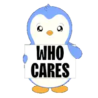 a blue and white penguin holding a sign that says who cares