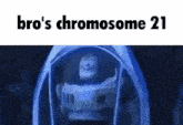 a picture of buzz lightyear with the words bro 's chromosome 21 on the bottom