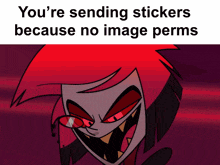 a cartoon character with red hair and red eyes says you 're sending stickers because no image perms