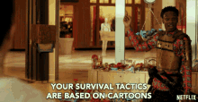 your survival tactics are based on cartoons silly not impressed bad idea bad plan