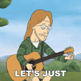 a cartoon of a man playing an acoustic guitar with the words let 's just above him