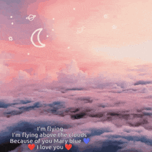 a picture of a cloudy sky with the words i 'm flying above the clouds because of you mary blue i love you
