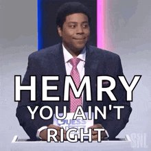 a man in a suit and tie says henry you ain t right