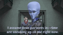 a cartoon character with a caption that says i assume your partners in crime are sneaking up on me right now