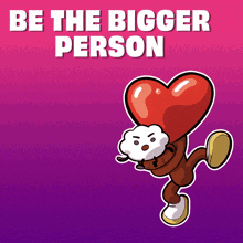 a cartoon character is holding a large heart and says be the bigger person