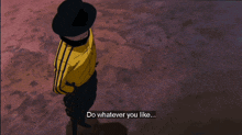 a man in a yellow jacket and black hat says " do whatever you like "