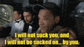 a man in a tuxedo says " i will not suck you and i will not be sucked on by you "