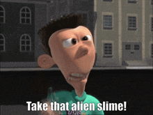 a cartoon character says take that alien slime in front of a building