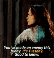 a woman says you 've made an enemy this friday it 's tuesday good to know .
