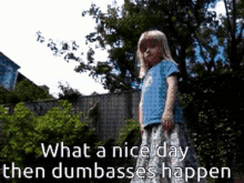 a little girl standing in front of a fence with the words what a nice day then dumbasses happen below her