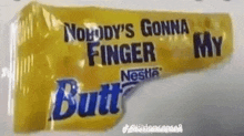 a candy bar that says `` nobody 's gonna finger my butt '' on it .